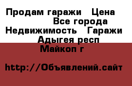 Продам гаражи › Цена ­ 750 000 - Все города Недвижимость » Гаражи   . Адыгея респ.,Майкоп г.